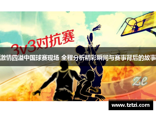 激情四溢中国球赛现场 全程分析精彩瞬间与赛事背后的故事