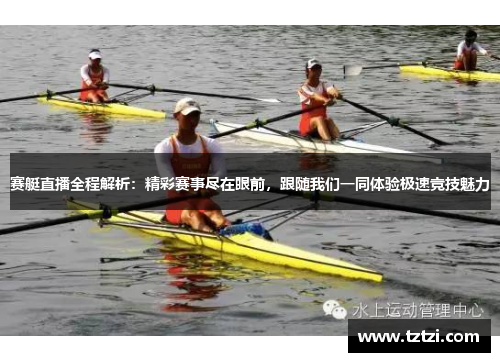 赛艇直播全程解析：精彩赛事尽在眼前，跟随我们一同体验极速竞技魅力