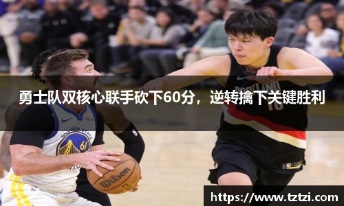 勇士队双核心联手砍下60分，逆转擒下关键胜利