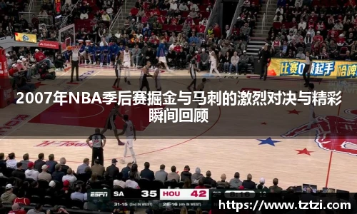 2007年NBA季后赛掘金与马刺的激烈对决与精彩瞬间回顾