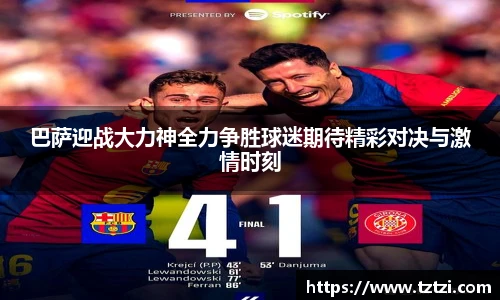 巴萨迎战大力神全力争胜球迷期待精彩对决与激情时刻