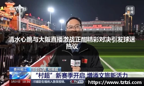 清水心跳与大阪直播激战正酣精彩对决引发球迷热议