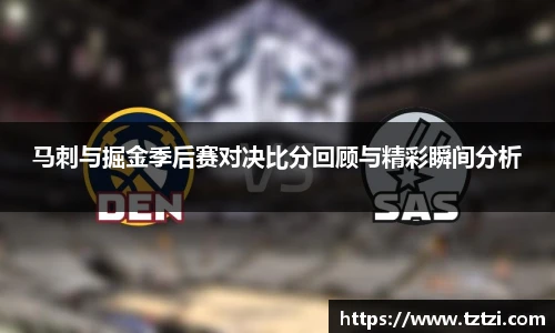 马刺与掘金季后赛对决比分回顾与精彩瞬间分析